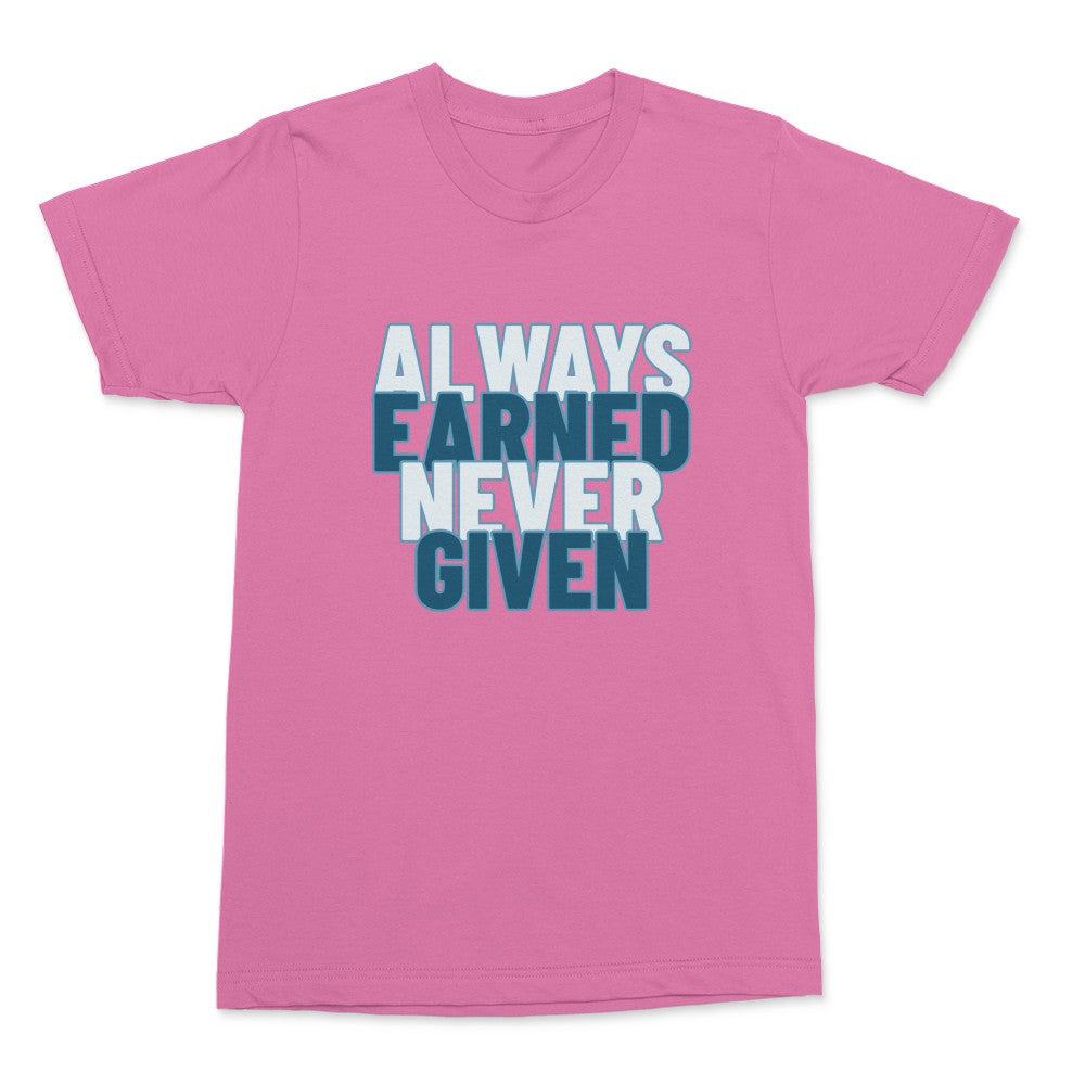 Always Earned Never Given Shirt