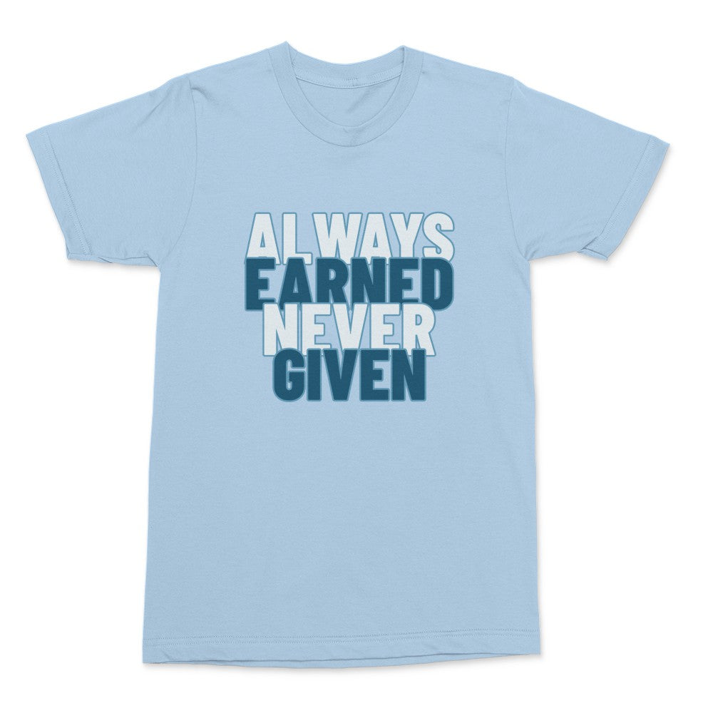 Always Earned Never Given Shirt