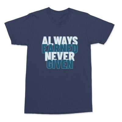 Always Earned Never Given Shirt