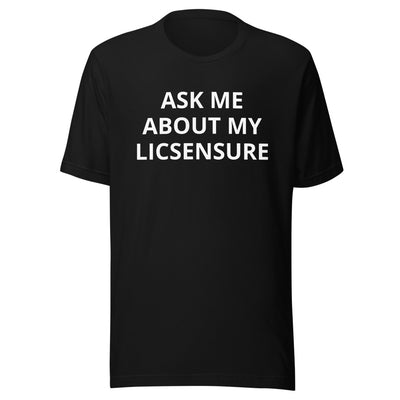 Ask Me About My Licensure T-Shirt