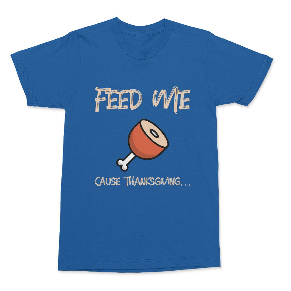 Feed Me Cause Thanksgiving Shirt