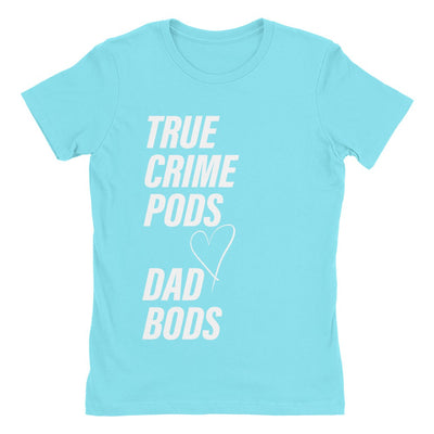 TRUE CRIME PODS ❤️ DAD BODS WOMEN'S T-SHIRT
