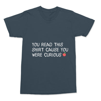"You read This Shirt Cause You Were Curious"