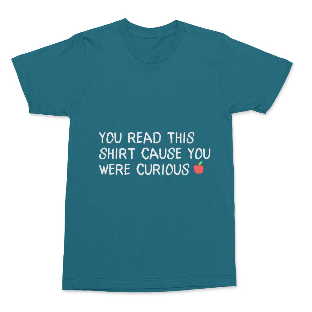 "You read This Shirt Cause You Were Curious"