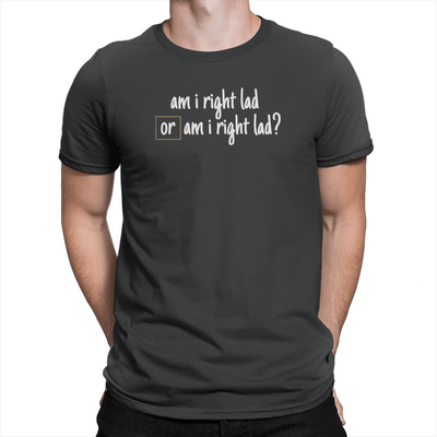 Am I Right Lad or Am I Right Lad - Unisex T-Shirt Black