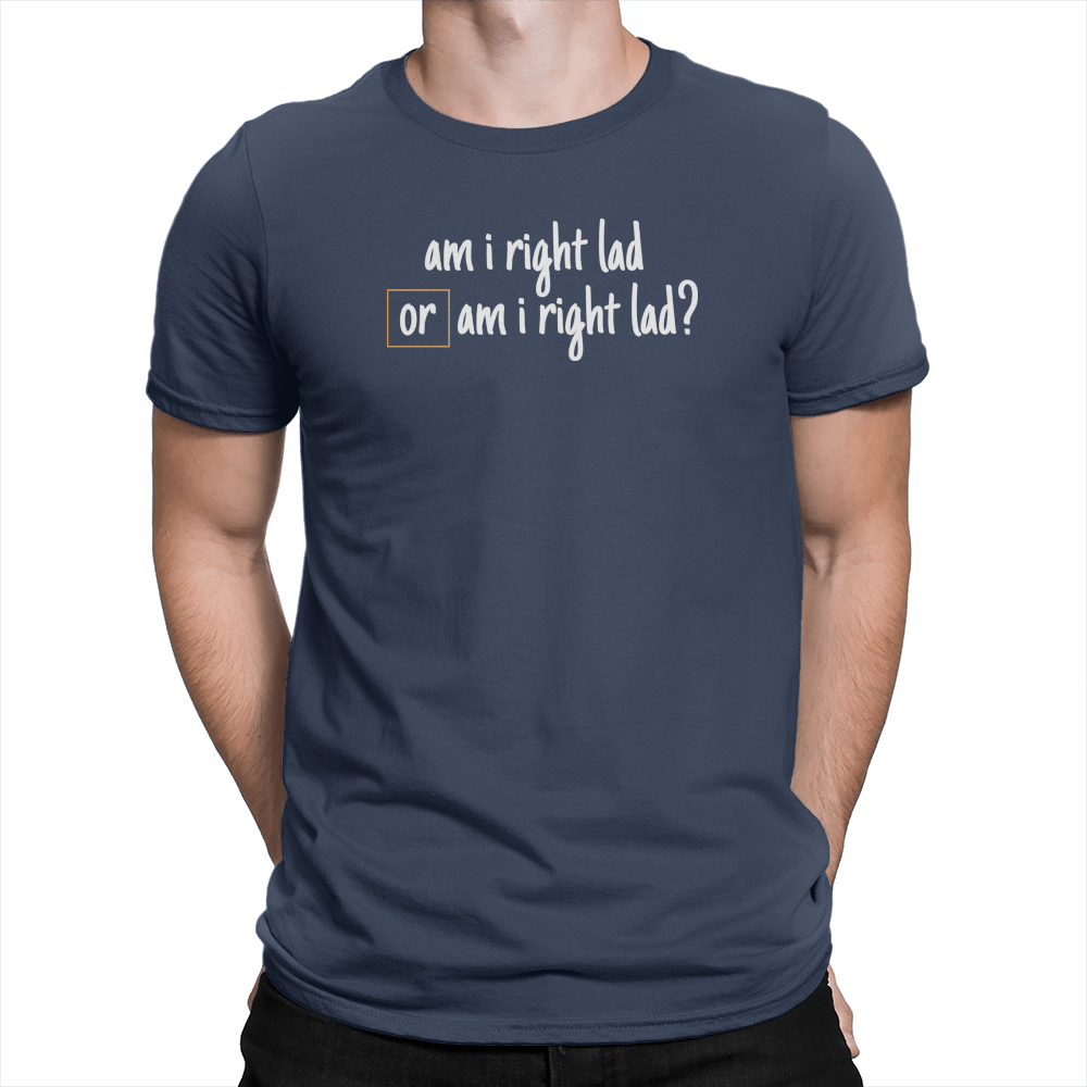 Am I Right Lad or Am I Right Lad - Unisex T-Shirt Navy