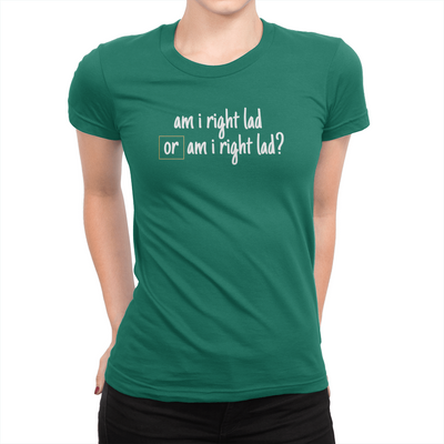 Am I Right Lad or Am I Right Lad - Ladies T-Shirt Kelly