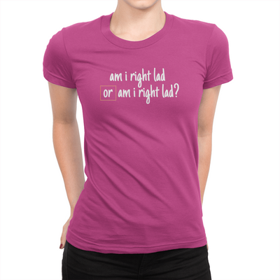 Am I Right Lad or Am I Right Lad - Ladies T-Shirt Berry