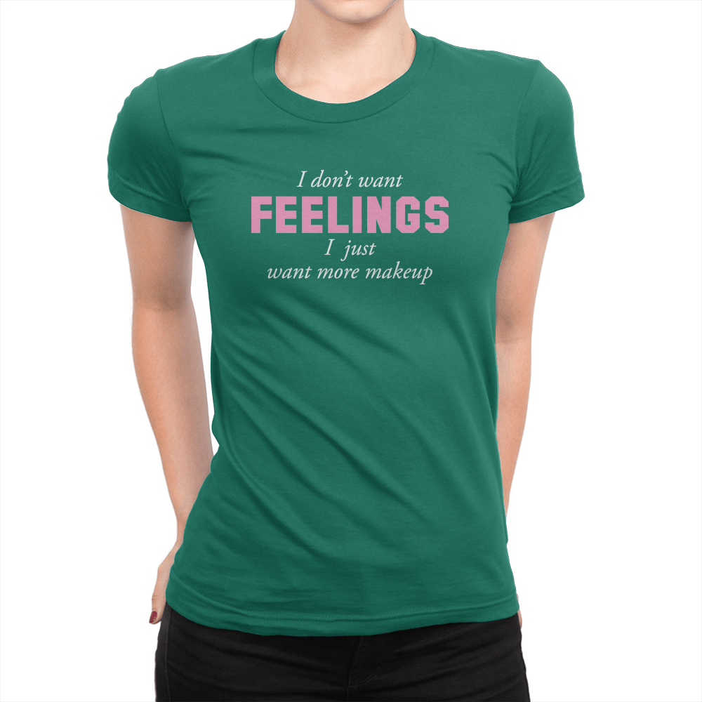I Don't Want Feelings - Ladies T-Shirt Kelly