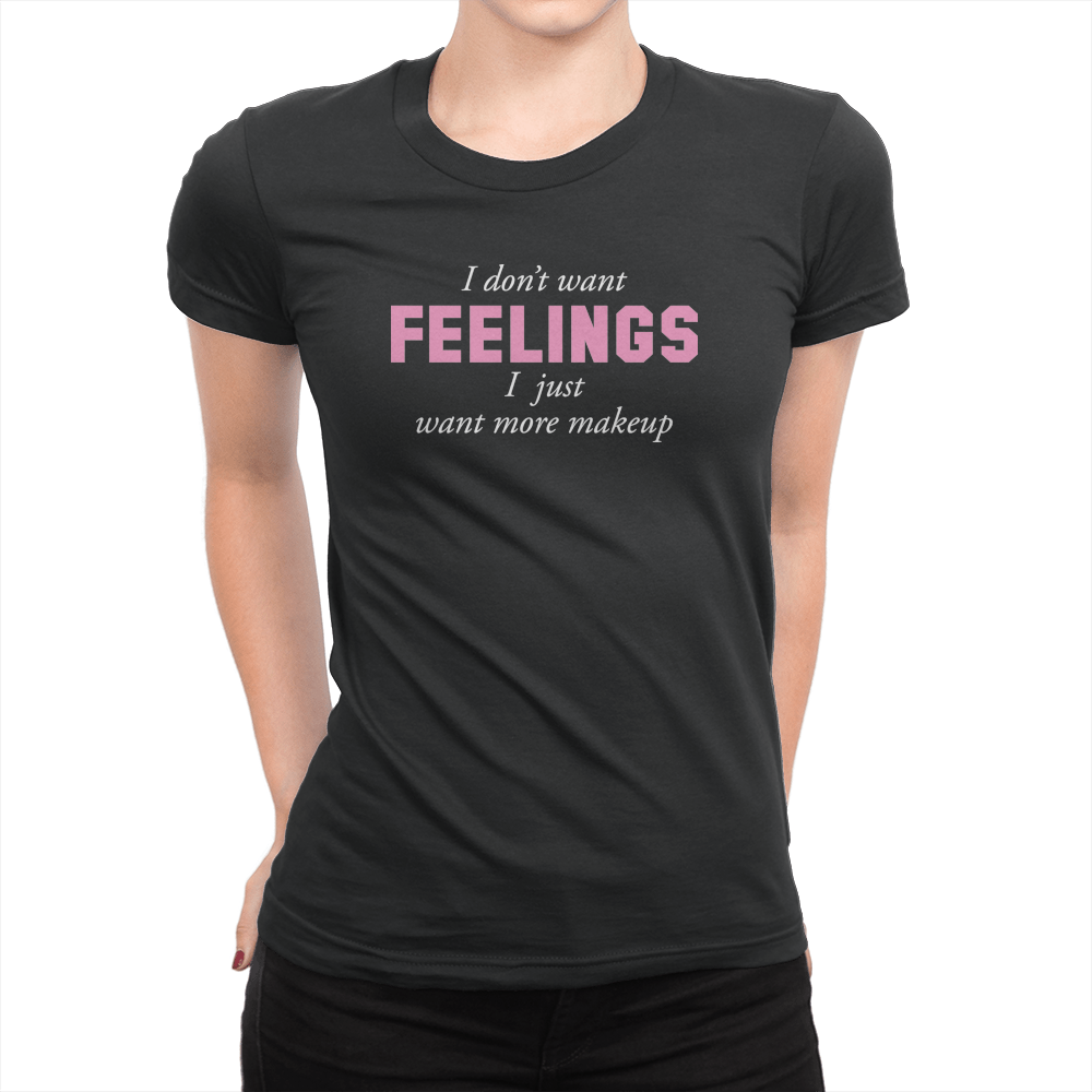 I Don't Want Feelings - Ladies T-Shirt Black