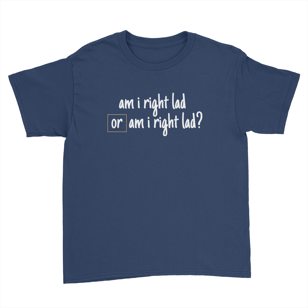 Am I Right Lad or Am I Right Lad - Kids Youth T-Shirt Navy