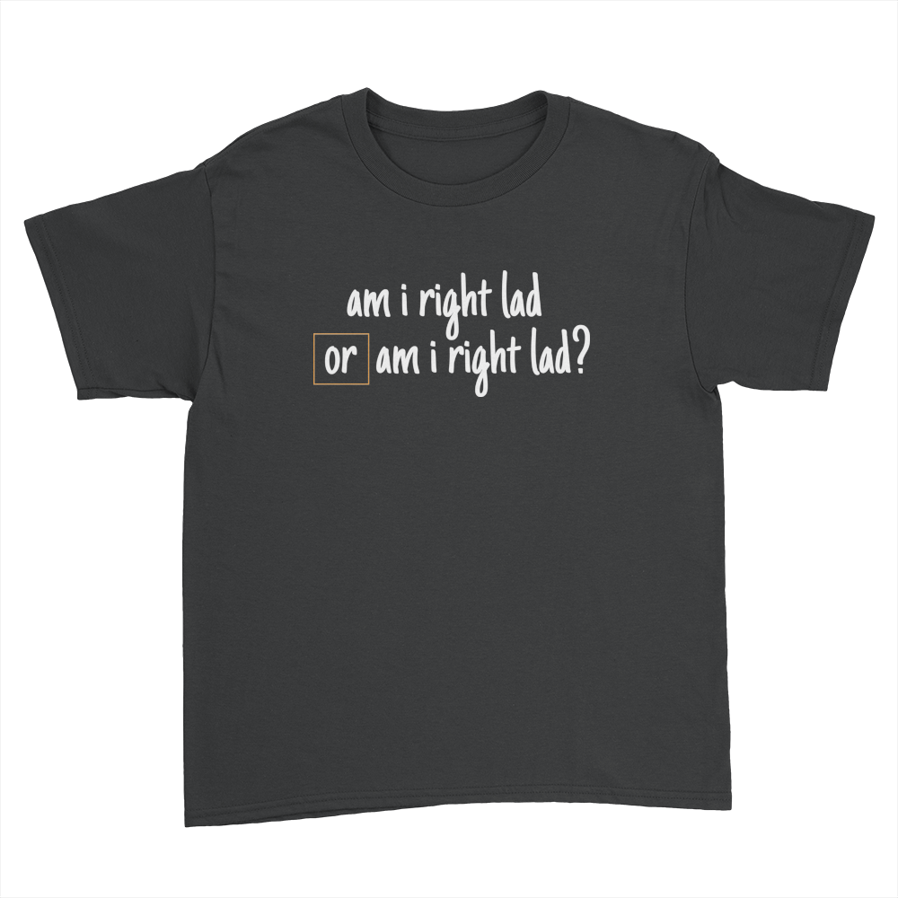 Am I Right Lad or Am I Right Lad - Kids Youth T-Shirt Black