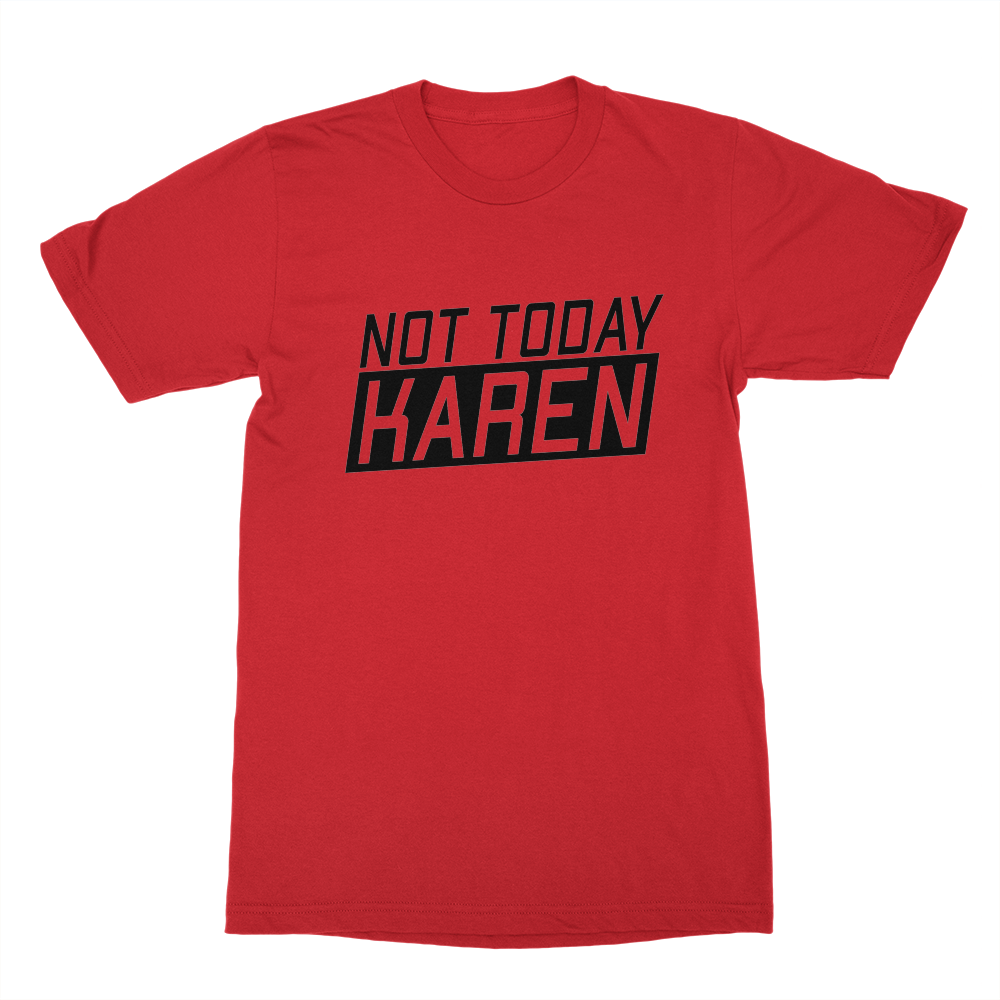 Not today Karen T shirt newest bulk order