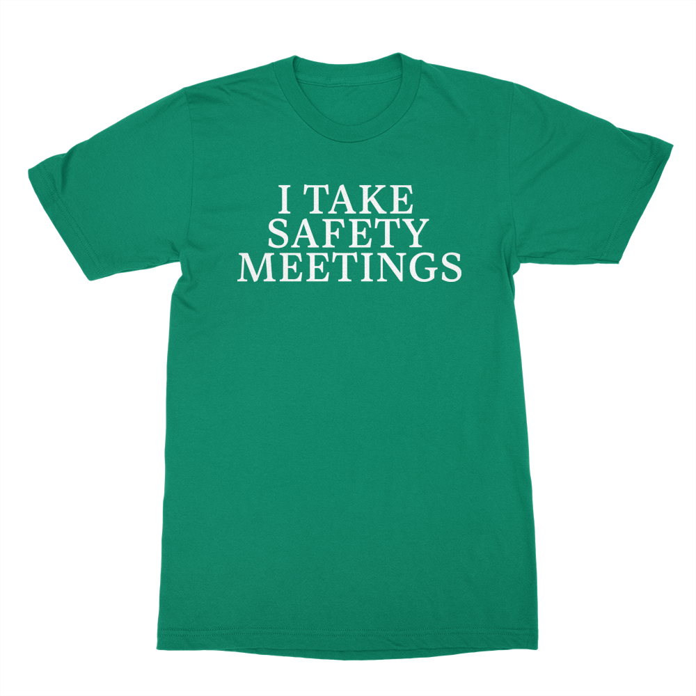 I Take Safety Meetings Shirt